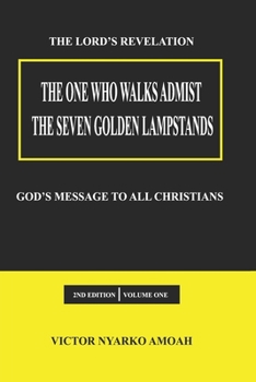 The One Who Walks Amidst The Seven Golden Lampstands: God’s Message To All Christians Worldwide