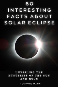 Paperback 60 Interesting Facts About Solar Eclipse: Unveiling the Mysteries of the Sun and Moon [Large Print] Book
