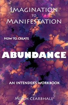 Paperback Imagination to Manifestation: HOW TO CREATE ABUNDANCE - An Intender's Workbook Book