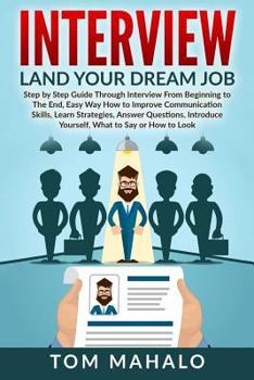 Paperback Interview: Land Your Dream Job, Step by Step Guide Through Interview from Beginning to the End, How to Look, Introduce Yourself, Answer Questions Book