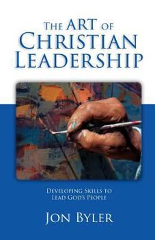 Paperback The Art of Christian Leadership: Developing Skills to Lead God's People Book