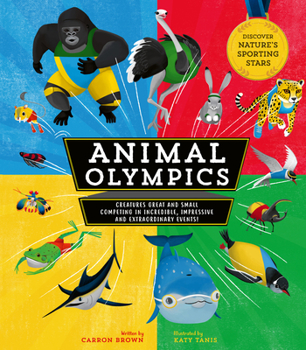 Hardcover Animal Olympics: Creatures Great and Small Competing in Incredible, Impressive, and Extraordinary Events! Discover Nature's Sporting St Book