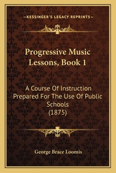Paperback Progressive Music Lessons, Book 1: A Course Of Instruction Prepared For The Use Of Public Schools (1875) Book