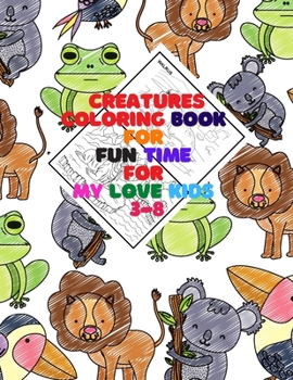 Paperback Coloring Book: FOR FUN TIME FOR MY LOVE KIDS 3-8: Wild and Sea Creatures, Woodland and Pets, Furry animals, Fun Time, Activity, Sketc Book