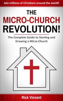 Paperback The Micro-Church Revolution!: The Complete Guide to Starting and Growing a Micro-Church Book
