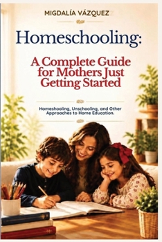 Homeschooling: A Complete Guide for Mothers Just Getting Started