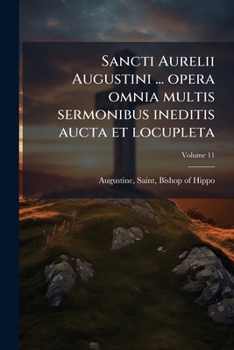 Paperback Sancti Aurelii Augustini ... opera omnia multis sermonibus ineditis aucta et locupleta; Volume 11 [Latin] Book