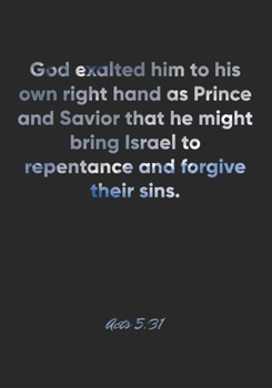 Acts 5:31 Notebook: God exalted him to his own right hand as Prince and Savior that he might bring Israel to repentance and forgive their sins.: Acts ... Christian Journal/Diary Gift, Doodle Present