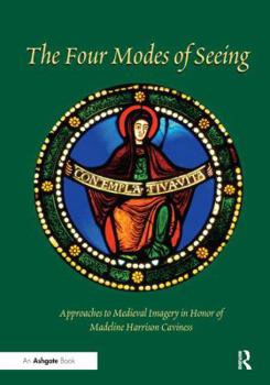 The Four Modes of Seeing: Approaches to Medieval Imagery in Honor of Madeline Harrison Caviness