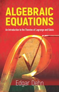 Paperback Algebraic Equations: An Introduction to the Theories of LaGrange and Galois Book