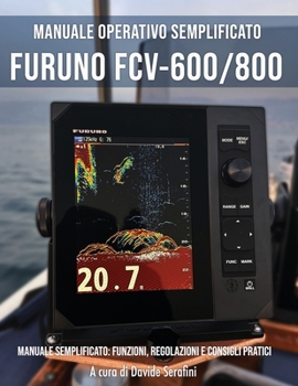 Furuno FCV-600 / FCV-800: Manuale operativo semplificato (Italian Edition)