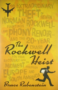 Hardcover The Rockwell Heist: The Extraordinary Theft of Seven Norman Rockwell Paintings and a Phony Renoir--And the 20-Year Chase for Their Recover Book