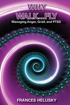 Paperback Why Walk...Fly - Managing Anger, Grief, and PTSD Book