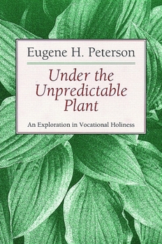 Under the Unpredictable Plant an Exploration in Vocational Holiness - Book  of the Pastoral Series