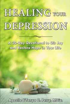 Paperback Healing Your Depression: A 30-Day Devotional to Stir Joy and Restore Hope in Your Life Book