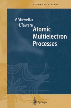 Atomic Multielectron Processes - Book #23 of the Springer Series on Atomic, Optical, and Plasma Physics