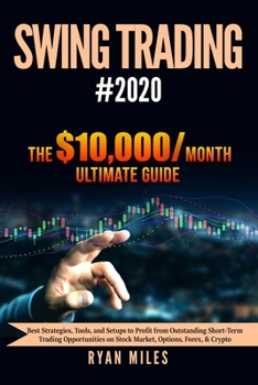 Swing Trading #2020: Best Strategies, Tools, & Setups to Profit from Outstanding Short-term Trading Opportunities on Stock Market, Options, Forex & Crypto
