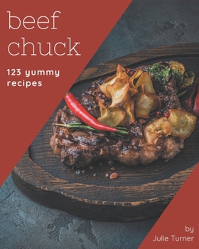 Paperback 123 Yummy Beef Chuck Recipes: More Than a Yummy Beef Chuck Cookbook Book