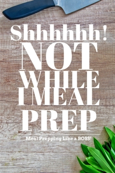 Paperback Shhhhhhh! Not While I Meal Prep: 6 x 9 Blank Meal Preparation Journal Book
