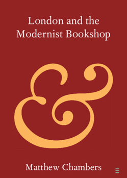 London and the Modernist Bookshop (Elements in Publishing and Book Culture) - Book  of the Cambridge Elements in Publishing and Book Culture