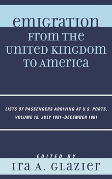 Hardcover Emigration from the United Kingdom to America: Lists of Passengers Arriving at U.S. Ports, July 1881 - December 1881 Book
