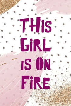 This Girl Is On Fire.: All Purpose 6x9 Blank Lined Notebook Journal Way Better Than A Card Trendy Unique Gift Pink And Gold Pincels Dots Girl Power