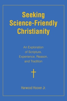 Paperback Seeking Science-Friendly Christianity: An Exploration of Scripture, Experience, Reason, and Tradition Book