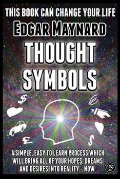 Paperback Thought Symbols: A Simple, Easy to Learn Process Which Will Bring All of Your Hopes, Dreams and Desires into Reality... Now Book
