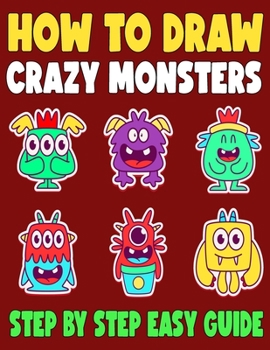 Paperback How to Draw Crazy Monsters: 50 Fun and Simple Step-by-Step Drawing and Activity Book for Kids and Adults Book