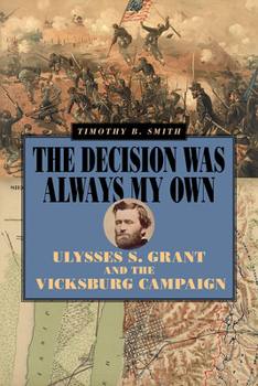 Paperback The Decision Was Always My Own: Ulysses S. Grant and the Vicksburg Campaign Book