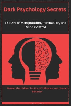 Paperback Dark Psychology Secrets: The Art of Manipulation, Persuasion, and Mind Control: Master the Hidden Tactics of Influence and Human Behavior Book
