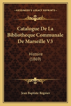 Paperback Catalogue De La Bibliotheque Communale De Marseille V3: Histoire (1869) [French] Book