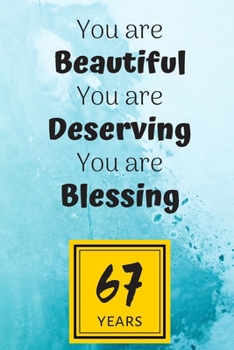 67th Birthday Journal: You are Beautiful You are Deserving You are Blessing/67 Years Old Lady Gift/Lined Journal-Notebook/Hello Sixty Seven