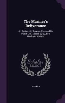 Hardcover The Mariner's Deliverance: An Address to Seamen, Founded On Psalm Cvii., Verses 23-32, by a Wesleyan Minister Book