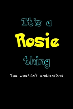 It's A Rosie Thing, You Wouldn't Understand: Personalized Notebook Journal With Name Blank Lined Customized Diary Logbook Gifts