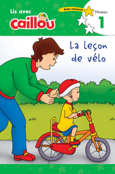 Caillou: La Le�on de V�lo - Lis Avec Caillou, Niveau 1 (French Edition of Caillou: The Bike Lesson): Lis Avec Caillou - Niveau 1