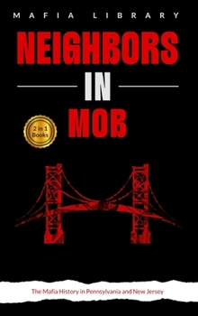 Hardcover Neighbors in Mob: 2 Books in 1 - The Mafia History in Pennsylvania and New Jersey Book