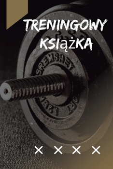 Paperback Ksi&#261;&#380;ka Treningowy: Dziennik fitness dla m&#281;&#380;czyzn i kobiet. Zeszyt cwicze&#324; i ksi&#261;&#380;ka do cwicze&#324; do treningu [Polish] Book