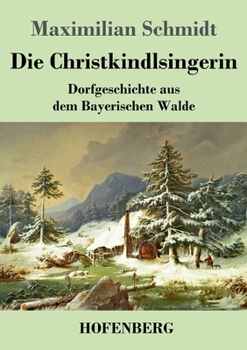 Paperback Die Christkindlsingerin: Dorfgeschichte aus dem Bayerischen Walde [German] Book