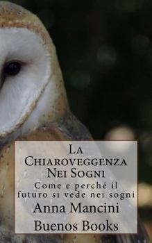 Paperback La Chiaroveggenza Nei Sogni: Come e perche il futuro si vede nei sogni [Italian] Book