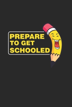 Prepare to get Schooled: Cool Animated sayings For student Design Notebook Composition Book Novelty Gift (6"x9") Dot Grid Notebook to write in