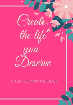 Paperback Create the Life You Deserve: The Little Pink Notebook for the Beautiful Woman Who Has to Remember Everything and Get Things Done Book