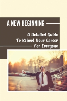 Paperback A New Beginning: A Detailed Guide To Reboot Your Career For Everyone: Reboot Your Career Book