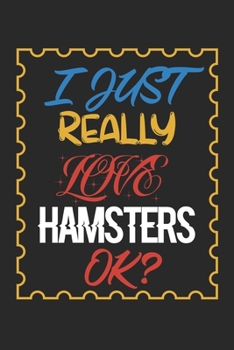 Paperback I Just Really love Hamsters Ok?: Hamsters Lined Notebook / Hamsters Journal Gift, 120 Pages, 6x9, Soft Cover, Matte Finish, Amazing Gift For Hamsters Book