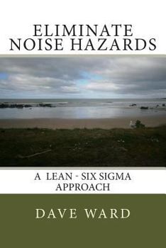 Paperback Eliminate Noise Hazards: A Lean Six Sigma Approach Book