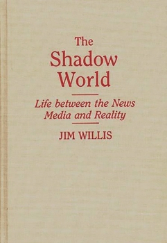 Hardcover The Shadow World: Life Between the News Media and Reality Book