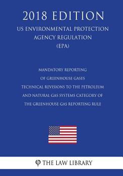 Mandatory Reporting of Greenhouse Gases - Technical Revisions to the Petroleum and Natural Gas Systems Category of the Greenhouse Gas Reporting Rule (US Environmental Protection Agency Regulation) (EP