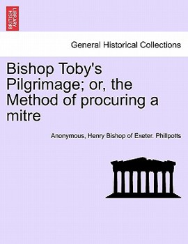 Paperback Bishop Toby's Pilgrimage; Or, the Method of Procuring a Mitre Book