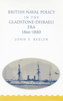 Hardcover British Naval Policy in the Gladstone-Disraeli Era: 1866-1890 Book