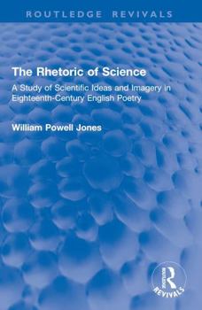 The Rhetoric of Science: A Study of Scientific Ideas and Imagery in Eighteenth-Century English Poetry